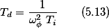 T_{d}=\frac{1}{\omega_{\phi }^{2}T_{i}}\qquad(5.13)