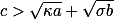 c&gt;\sqrt{\kappa{a}}+\sqrt{\sigma{b}}