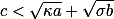 c&lt;\sqrt{\kappa{a}}+\sqrt{\sigma{b}}