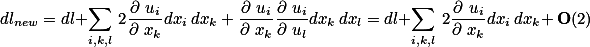 dl_{new}=dl+\sum_{i,k,l} 2\frac{\partial u_i}{\partial x_k}dx_i dx_k + \frac{\partial u_i}{\partial x_k}\frac{\partial u_i}{\partial u_l}dx_k dx_l=dl+\sum_{i,k,l} 2\frac{\partial u_i}{\partial x_k}dx_i dx_k+ \mathbf{O}(2)