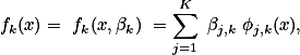 f_k(x)= f_k(x,\beta_k) =\sum_{j=1}^K \beta_{j,k} \phi_{j,k}(x),