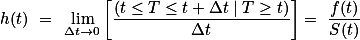 h(t) = \lim_{\Delta{t}\rightarrow0}\left[\frac{(t\leq{T}\leq{t}+\Delta{t}\mid{T}\geq{t})}{\Delta{t}}\right]= \frac{f(t)}{S(t)}